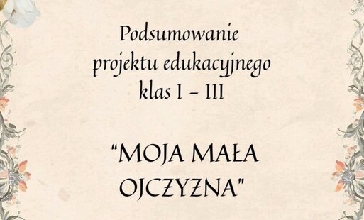 Zdjęcie do PODSUMOWANIE PROJEKTU EDUKACYJNEGO "MOJA MAŁA OJCZYZNA"